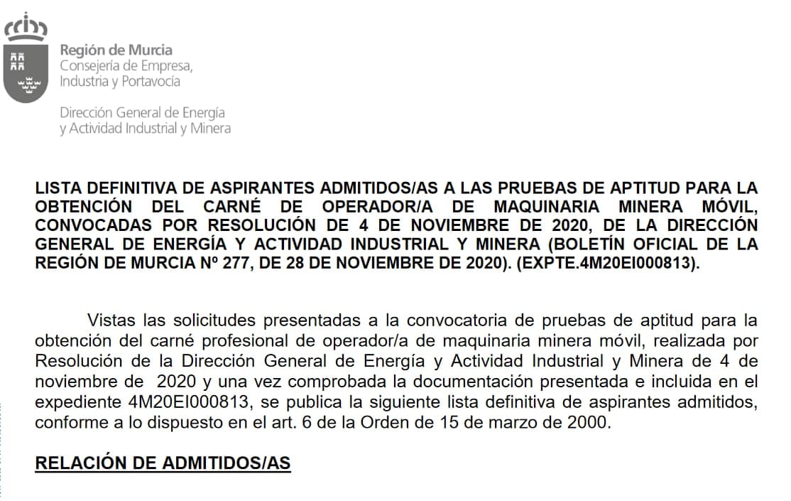 LISTA DEFINITIVA DE ASPIRANTES ADMITIDOS/AS A LAS PRUEBAS DE APTITUD PARA LA OBTENCIÓN DEL CARNÉ DE OPERADOR/A DE MAQUINARIA MINERA MÓVIL, CONVOCADAS POR RESOLUCIÓN DE 4 DE NOVIEMBRE DE 2020, DE LA DIRECCIÓN GENERAL DE ENERGÍA Y ACTIVIDAD INDUSTRIAL Y MINERA (BOLETÍN OFICIAL DE LA REGIÓN DE MURCIA Nº 277, DE 28 DE NOVIEMBRE DE 2020). 